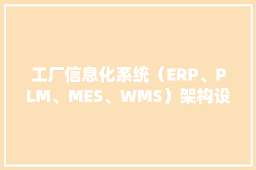 工厂信息化系统（ERP、PLM、MES、WMS）架构设计与培植筹划 人工智能