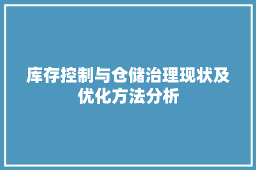 库存控制与仓储治理现状及优化方法分析 智能科技