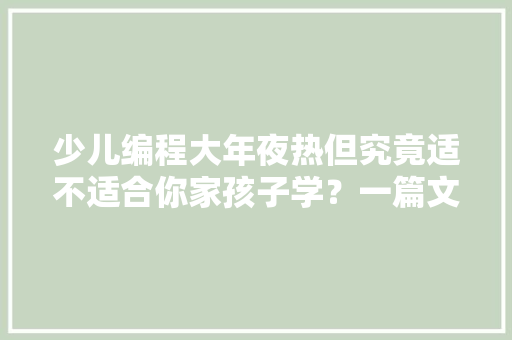 少儿编程大年夜热但究竟适不适合你家孩子学？一篇文章说透！ AI场景