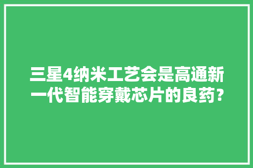 三星4纳米工艺会是高通新一代智能穿戴芯片的良药？ AI场景