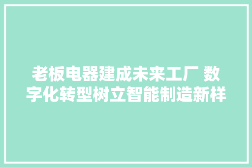 老板电器建成未来工厂 数字化转型树立智能制造新样板 人工智能