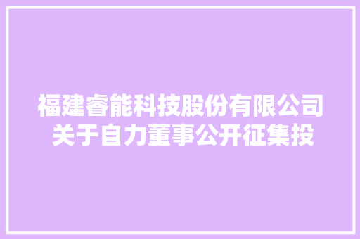 福建睿能科技股份有限公司 关于自力董事公开征集投票权的通知书记 人工智能