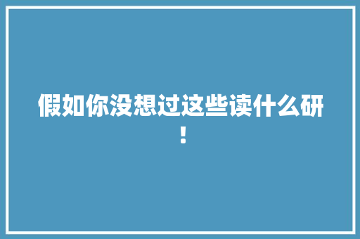 假如你没想过这些读什么研！ 软件技术