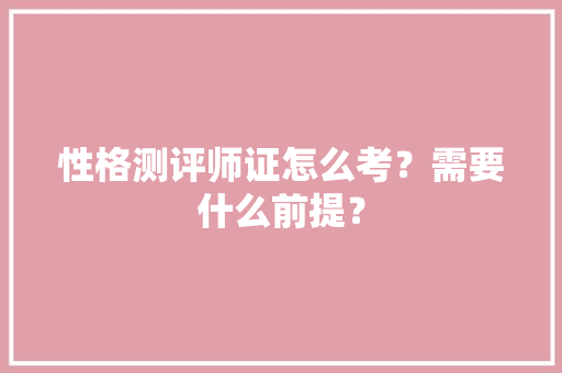性格测评师证怎么考？需要什么前提？ 人工智能