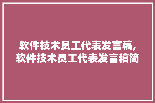 软件技术员工代表发言稿,软件技术员工代表发言稿简短。 软件技术
