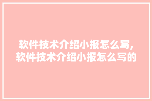 软件技术介绍小报怎么写,软件技术介绍小报怎么写的。 软件技术