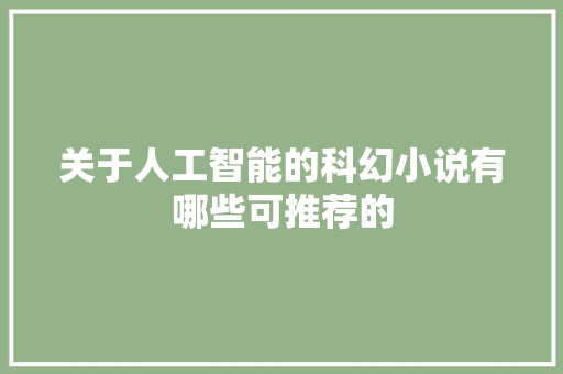 关于人工智能的科幻小说有哪些可推荐的 人工智能