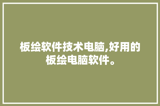 板绘软件技术电脑,好用的板绘电脑软件。 软件技术