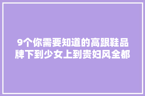 9个你需要知道的高跟鞋品牌下到少女上到贵妇风全都在这儿 人工智能