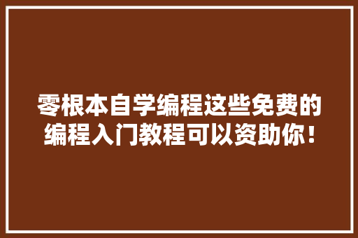 零根本自学编程这些免费的编程入门教程可以资助你！ 智能科技