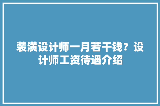 装潢设计师一月若干钱？设计师工资待遇介绍 软件技术