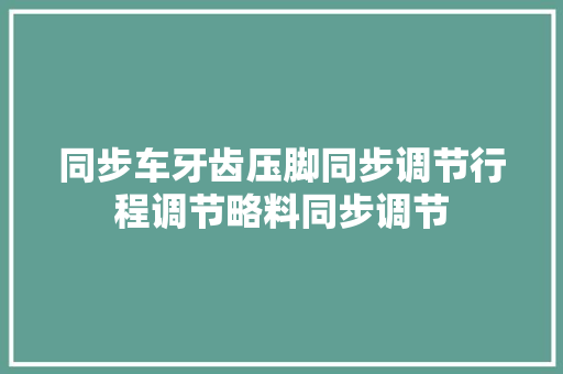 同步车牙齿压脚同步调节行程调节略料同步调节 智能科技