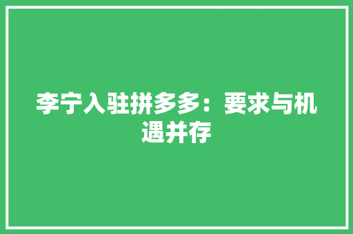 李宁入驻拼多多：要求与机遇并存 软件技术
