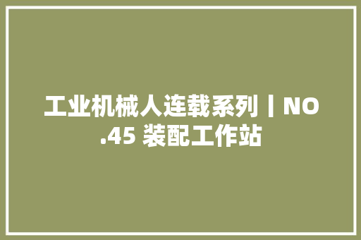 工业机械人连载系列丨NO.45 装配工作站 AI场景
