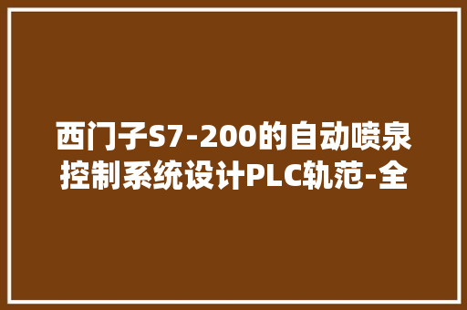 西门子S7-200的自动喷泉控制系统设计PLC轨范-全套设计 软件技术