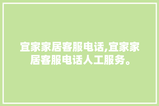 宜家家居客服电话,宜家家居客服电话人工服务。 智能科技
