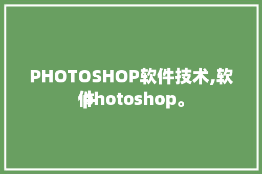 
PHOTOSHOP软件技术,软件
 photoshop。 软件技术