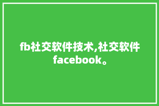 fb社交软件技术,社交软件facebook。 软件技术