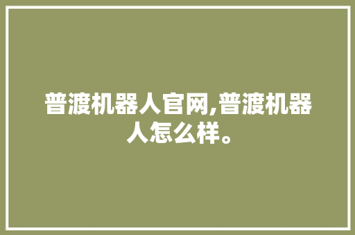 普渡机器人官网,普渡机器人怎么样。 智能科技
