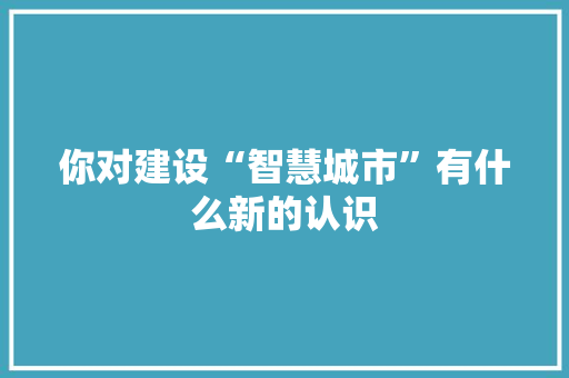 你对建设“智慧城市”有什么新的认识 人工智能