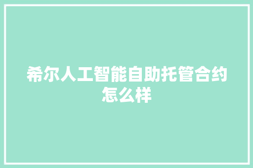 希尔人工智能自助托管合约怎么样 人工智能