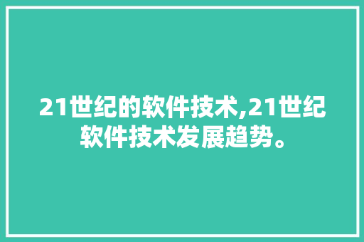 21世纪的软件技术,21世纪软件技术发展趋势。 软件技术