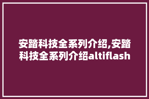 安踏科技全系列介绍,安踏科技全系列介绍altiflash。 智能科技