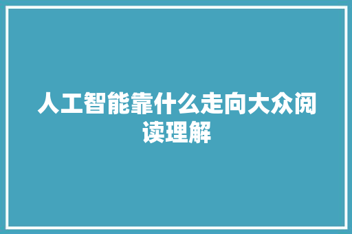 人工智能靠什么走向大众阅读理解 人工智能