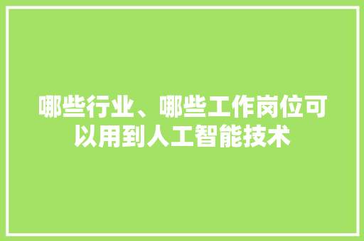 哪些行业、哪些工作岗位可以用到人工智能技术 人工智能