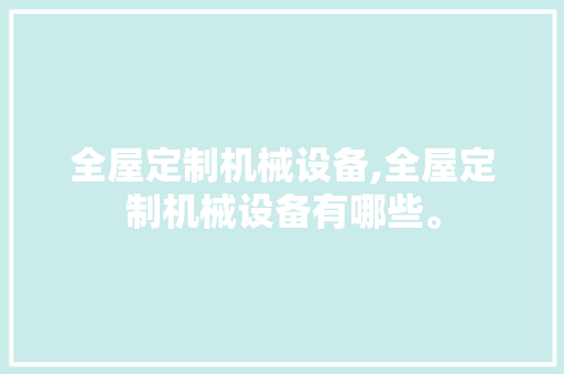 全屋定制机械设备,全屋定制机械设备有哪些。 智能科技