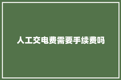 人工交电费需要手续费吗 人工智能