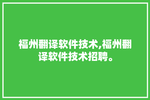 福州翻译软件技术,福州翻译软件技术招聘。 软件技术