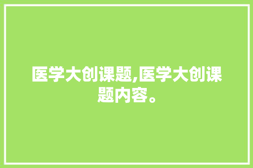医学大创课题,医学大创课题内容。 智能科技