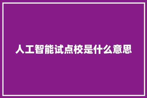人工智能试点校是什么意思 人工智能