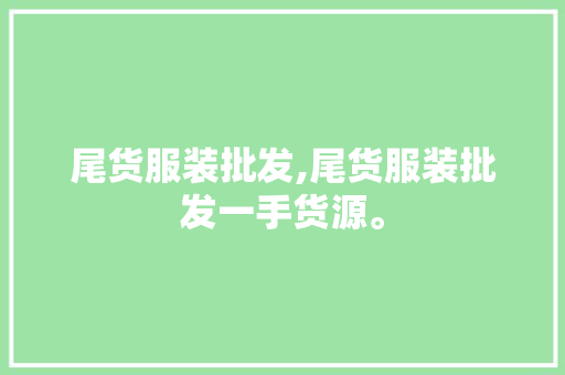 尾货服装批发,尾货服装批发一手货源。 智能科技