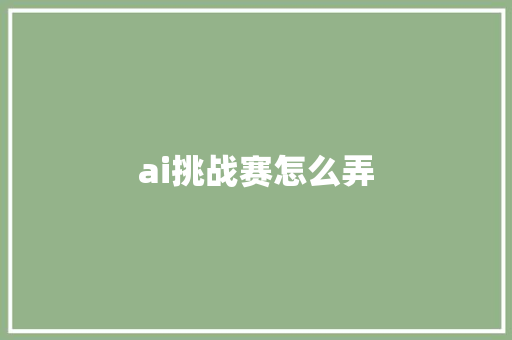 ai挑战赛怎么弄 人工智能