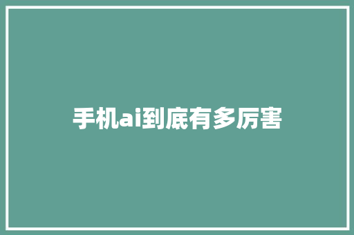 手机ai到底有多厉害 人工智能