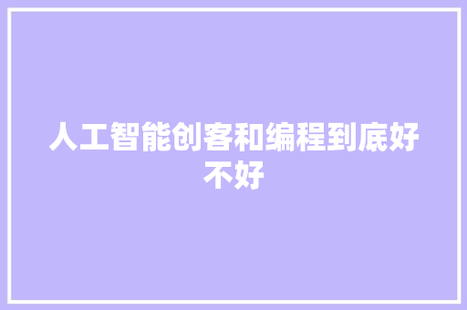 人工智能创客和编程到底好不好 人工智能