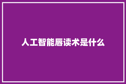 人工智能唇读术是什么 人工智能
