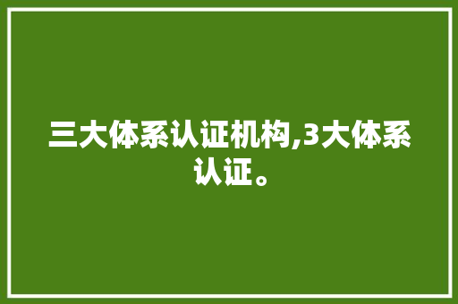 三大体系认证机构,3大体系认证。 智能科技