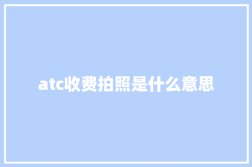 atc收费拍照是什么意思 人工智能