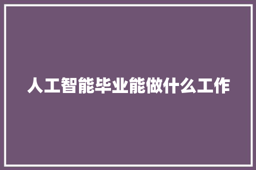 人工智能毕业能做什么工作 人工智能