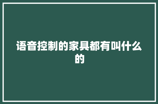 语音控制的家具都有叫什么的 人工智能