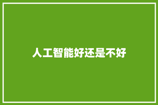 人工智能好还是不好 人工智能
