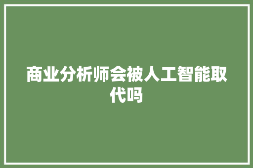 商业分析师会被人工智能取代吗 人工智能