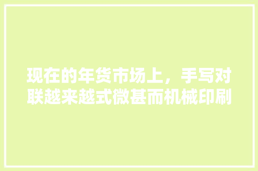 现在的年货市场上，手写对联越来越式微甚而机械印刷的对联越来越多，大家怎么看待这样的现象 人工智能