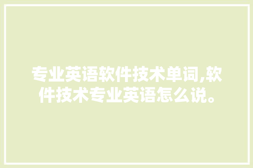 专业英语软件技术单词,软件技术专业英语怎么说。 软件技术