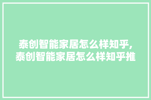 泰创智能家居怎么样知乎,泰创智能家居怎么样知乎推荐。 智能科技