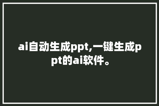 ai自动生成ppt,一键生成ppt的ai软件。 智能科技