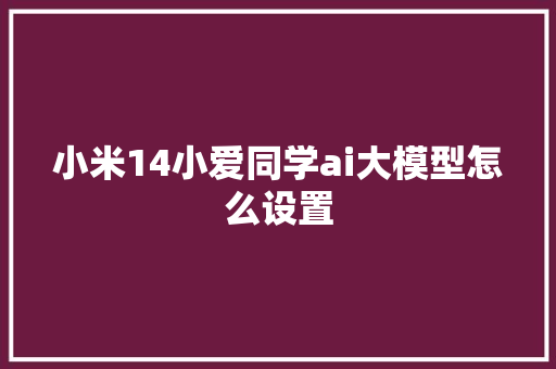 小米14小爱同学ai大模型怎么设置 人工智能